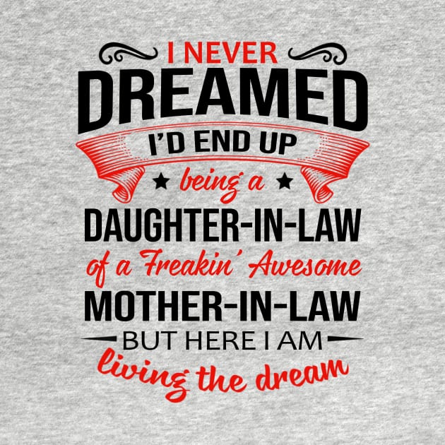 I Never Dreamed I’d End Up Being A Daughter-In-Law Of A Freakin’ Awesome Mother-In-Law Shirt by Bruna Clothing